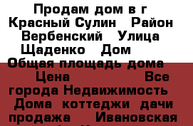 Продам дом в г. Красный Сулин › Район ­ Вербенский › Улица ­ Щаденко › Дом ­ 41 › Общая площадь дома ­ 68 › Цена ­ 1 000 000 - Все города Недвижимость » Дома, коттеджи, дачи продажа   . Ивановская обл.,Кохма г.